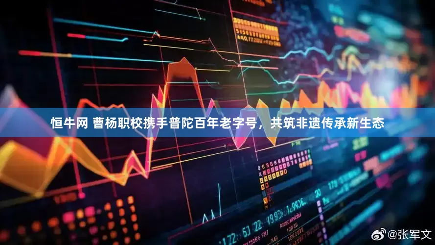 恒牛网 曹杨职校携手普陀百年老字号，共筑非遗传承新生态