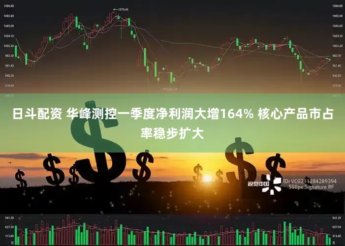 日斗配资 华峰测控一季度净利润大增164% 核心产品市占率稳步扩大