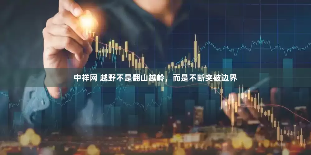 中祥网 越野不是翻山越岭，而是不断突破边界